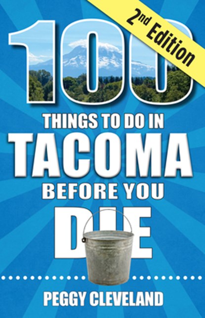 100 Things to Do in Tacoma Before You Die, 2nd Edition, Peggy Cleveland - Paperback - 9781681065977