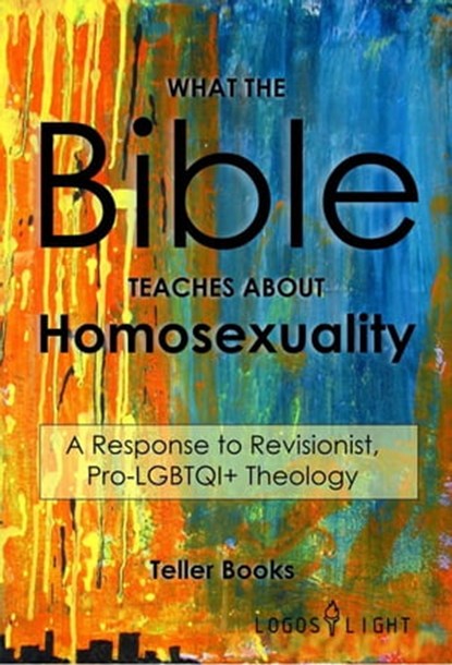 What the Bible Teaches About Homosexuality: A Response to Revisionist, Pro-LGBTQI+ Theology, Teller Books - Ebook - 9781681091020