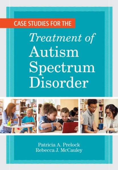 Case Studies for the Treatment of Autism Spectrum Disorder, Patricia A. Prelock ; Rebecca J. McCauley ; Marc E. Fey - Paperback - 9781681253961
