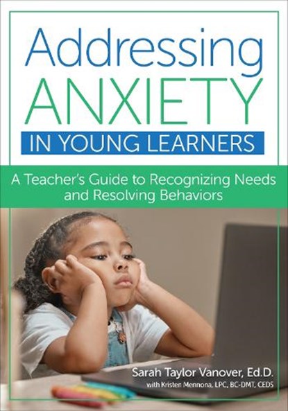 Addressing Anxiety in Young Learners, Sarah Taylor Vanover ; Kristen Mennona - Paperback - 9781681256498