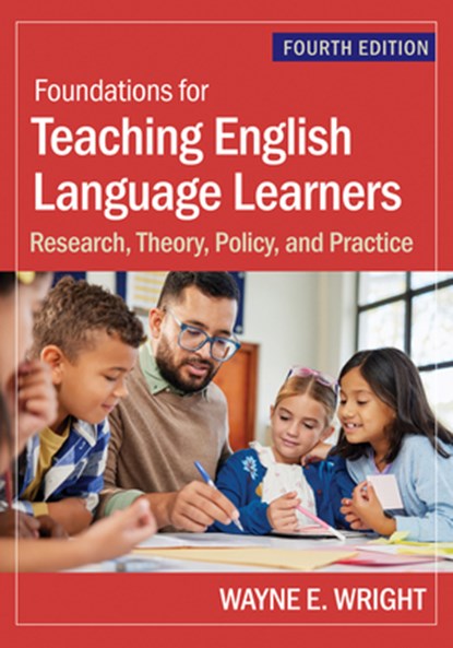 Foundations for Teaching English Language Learners: Research, Theory, Policy, and Practice, Wayne E. Wright - Paperback - 9781681258157