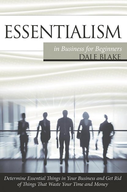 Essentialism in Business For Beginners, Dale Blake - Paperback - 9781681271163