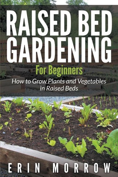 Raised Bed Gardening For Beginners, Erin Morrow - Paperback - 9781681271613