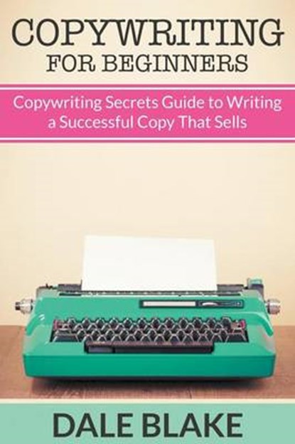 Copywriting For Beginners, Dale Blake - Paperback - 9781681274287