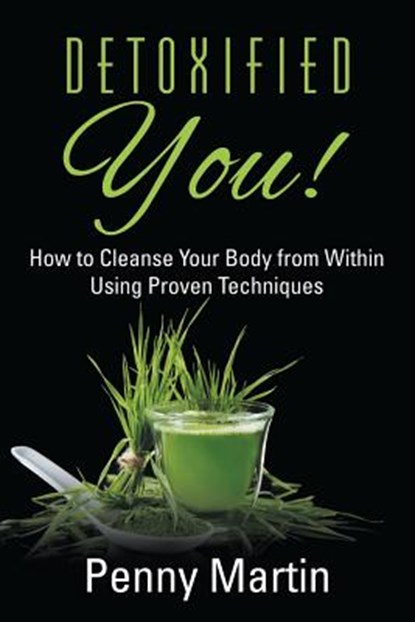 Detoxified You! How to Cleanse Your Body from Within Using Proven Techniques, Penny Martin - Paperback - 9781681275154