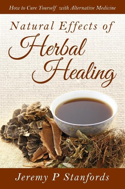 Natural Effects of Herbal Healing, Jeremy P Stanfords - Paperback - 9781681279152
