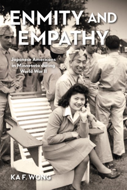 Enmity and Empathy: Japanese Americans in Minnesota During World War II, Ka F. Wong - Paperback - 9781681343105