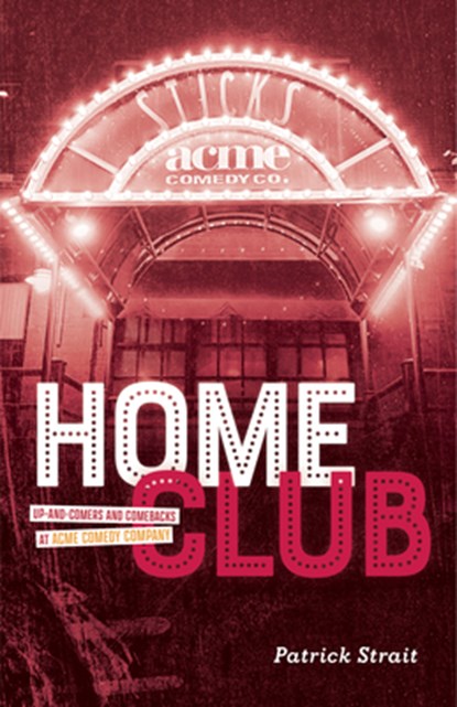 Home Club: Up-And-Comers and Comebacks at Acme Comedy Company, Patrick Strait - Paperback - 9781681343167