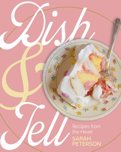 Dish and Tell: Recipes from the Heart, Sarah Peterson - Paperback - 9781681343297
