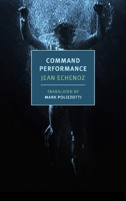 Command Performance, Jean Echenoz ; Mark Polizzotti - Paperback - 9781681378558