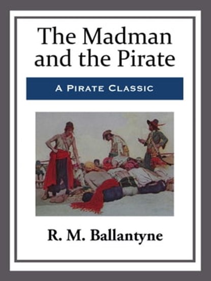 The Madman and the Pirate, R. M. Ballantyne - Ebook - 9781681464343