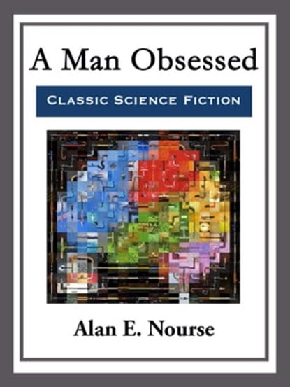 A Man Obsessed, Alan E. Nourse - Ebook - 9781681465005