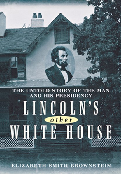 Lincoln's Other White House: The Untold Story of the Man and His Presidency, Elizabeth Smith Brownstein - Paperback - 9781681620008