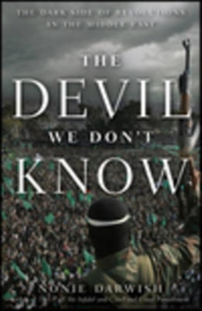 The Devil We Don't Know: The Dark Side of Revolutions in the Middle East, Nonie Darwish - Paperback - 9781681620015