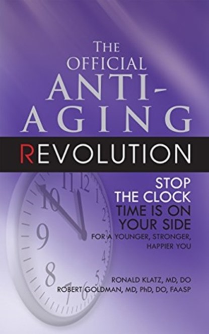 The Official Anti-Aging Revolution, Fourth Ed., DR. RONALD,  M.D., D.O. Klatz ; Robert, M.D., Ph.D., D.O., F.A.A.S.P. Goldman - Gebonden - 9781681626789
