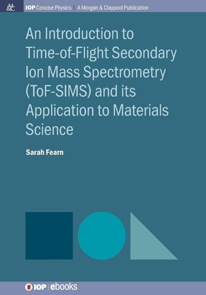 An Introduction to Time-of-Flight Secondary Ion Mass Spectrometry (ToF-SIMS) and its Application to Materials Science, Sarah Fearn - Paperback - 9781681740249