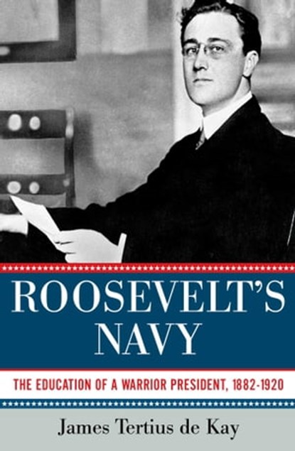 Roosevelt's Navy, James Tertius de Kay - Ebook - 9781681770376