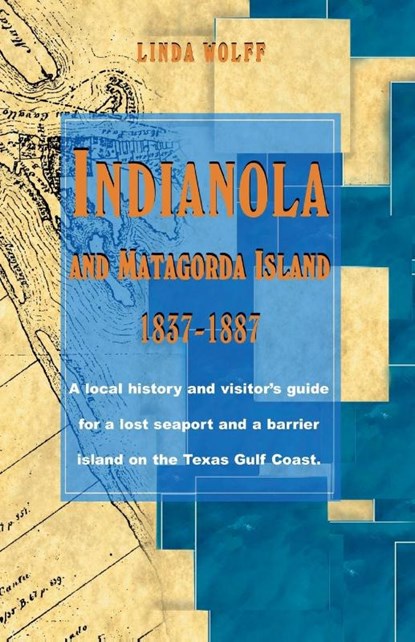 Indianola and Matagorda Island, 1837-1887, Linda Hetsel Wolff - Paperback - 9781681790787