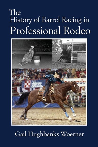 The History of Barrel Racing in Professional Rodeo, Gail Hughbanks Woerner - Paperback - 9781681793597