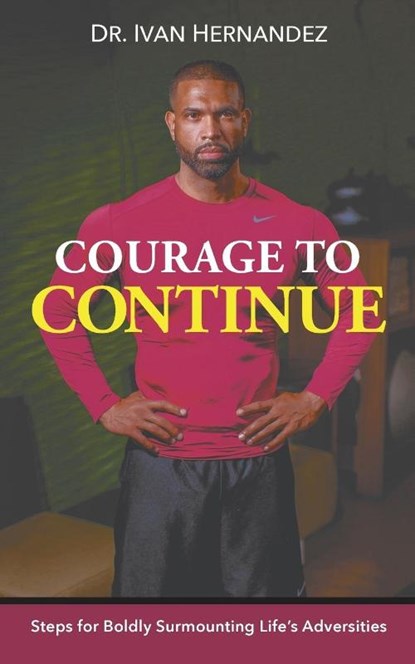 Courage to Continue, Dr Ivan Hernandez - Paperback - 9781681819952