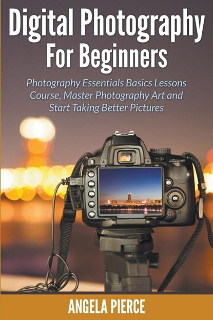 Digital Photography For Beginners, Angela Pierce - Paperback - 9781681858715