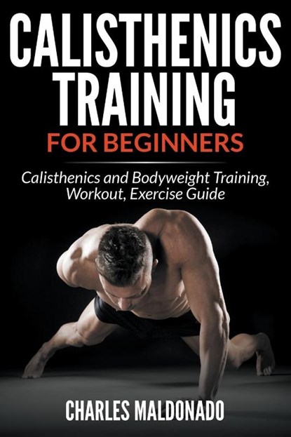 Calisthenics Training For Beginners, Charles Maldonado - Paperback - 9781681859569