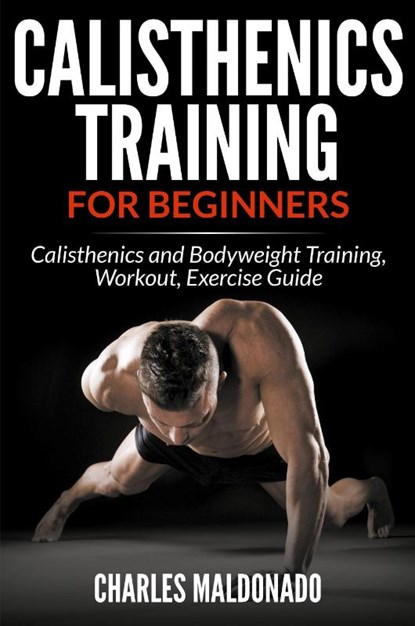 Calisthenics Training For Beginners, Charles Maldonado - Paperback - 9781681859569