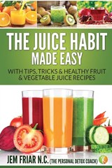 The Juice Habit Made Easy - Jem Friar - 9781681859736
