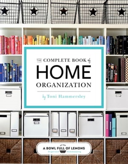 The Complete Book of Home Organization, Toni Hammersley - Ebook - 9781681881225