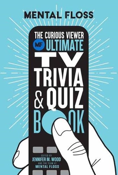 Mental Floss: The Curious Viewer Ultimate TV Trivia & Quiz Book, Mental Floss ; Jennifer M. Wood - Paperback - 9781681888491