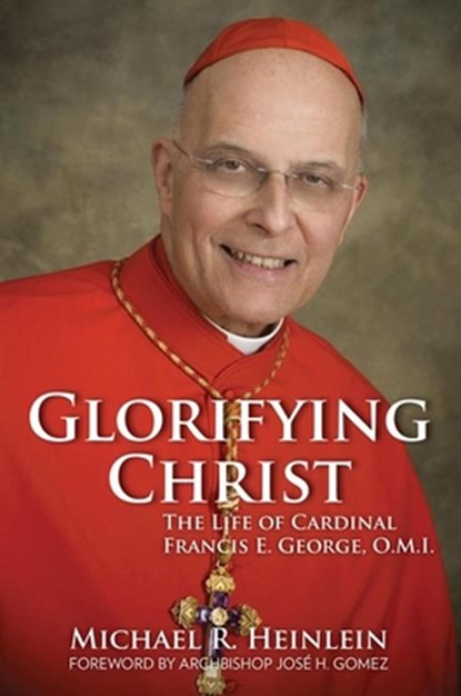 Glorifying Christ: The Life of Cardinal Francis E. George, O.M.I., Michael R. Heinlein - Paperback - 9781681922522