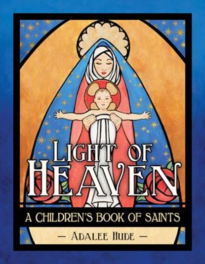 Light of Heaven: A Children's Book of Saints, Adalee Hude - Gebonden - 9781681923703