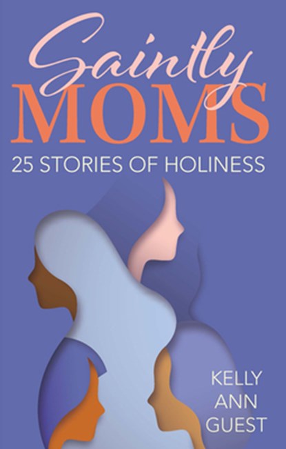 Saintly Moms: 25 Stories of Holiness, Kelly Ann Guest - Paperback - 9781681924144