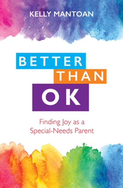 Better Than Ok: Finding Joy as a Special-Needs Parent, Kelly Mantoan - Paperback - 9781681924168