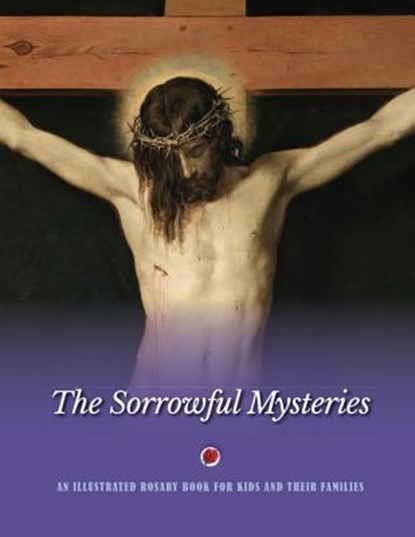 The Sorrowful Mysteries: An Illustrated Rosary Book for Kids and Their Families, Jerry Windley-Daoust - Paperback - 9781681925127