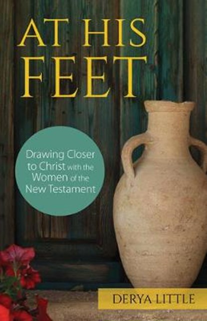 At His Feet: Drawing Closer to Christ with the Women of the New Testament, Derya Little - Paperback - 9781681925905