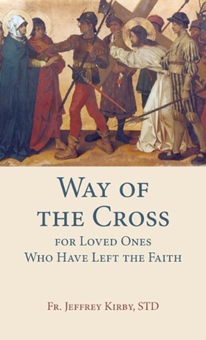 Way of the Cross for Loved Ones Who Have Left the Faith, Fr Jeffrey Kirby Std - Paperback - 9781681926759