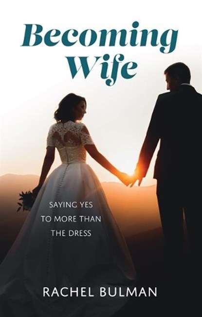 Becoming Wife: Saying Yes to More Than a Dress, Rachel Bulman - Paperback - 9781681926865