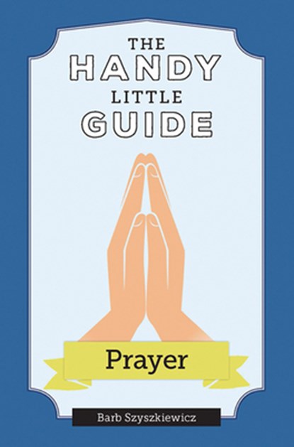 Szyszkiewicz, B: Handy Little Guide to Prayer, Barb Szyszkiewicz - Paperback - 9781681926940