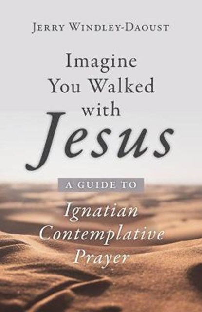 Imagine You Walked with Jesus: A Guide to Ignatian Contemplative Prayer, Jerry Windley-Daoust - Paperback - 9781681927039