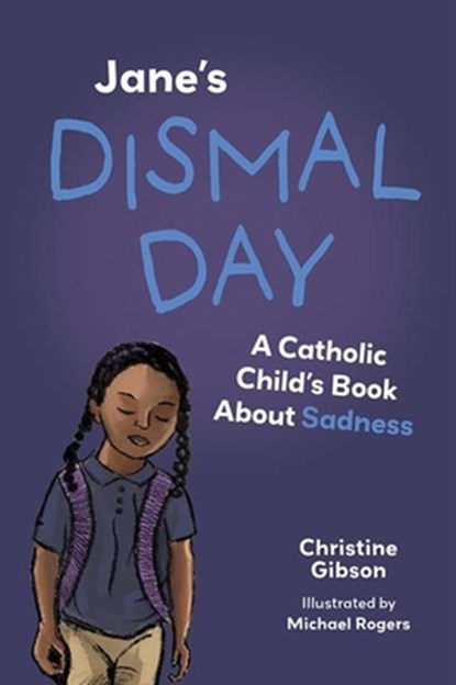 Jane's Dismal Day: A Catholic Child's Book about Sadness, Christine Gibson - Paperback - 9781681929569