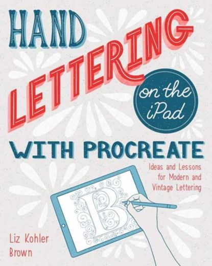 Hand Lettering on the iPad with Procreate, Liz Kohler Brown - Paperback - 9781681985824
