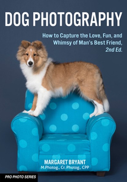 Dog Photography: How to Capture the Love, Fun, and Whimsy of Man's Best Friend, Margaret Bryant - Paperback - 9781682034552