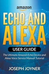 Amazon Echo and Alexa User Guide - Joseph Joyner - 9781682120729