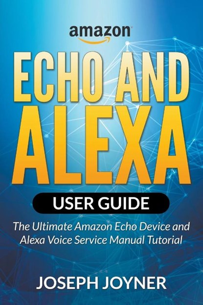 Amazon Echo and Alexa User Guide, Joseph Joyner - Paperback - 9781682120729
