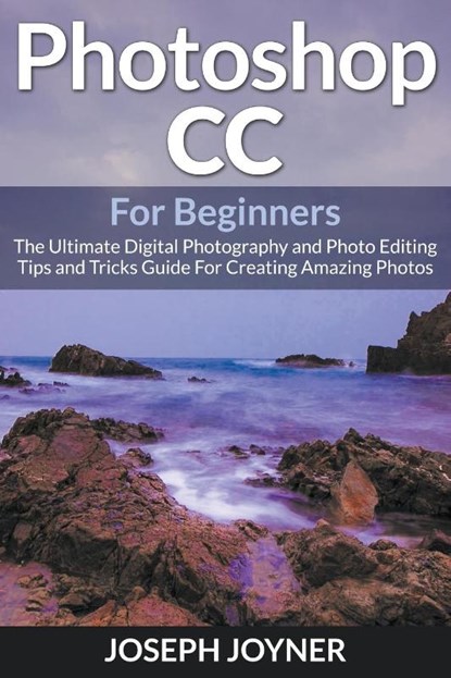 Photoshop CC For Beginners, Joseph Joyner - Paperback - 9781682121528