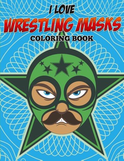 I Love Wrestling Masks Coloring Book, Speedy Publishing LLC - Paperback - 9781682127599
