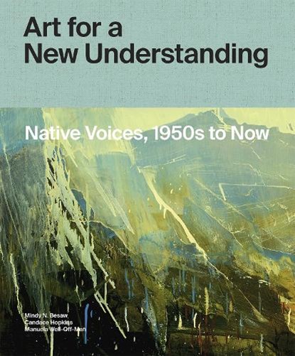 Art for a New Understanding, Mindy N. Besaw ; Candice Hopkins ; Manuela Well-Off-Man - Gebonden - 9781682260807
