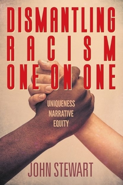 Dismantling Racism One On One: Uniqueness Narrative Equity, John Stewart - Paperback - 9781682357743