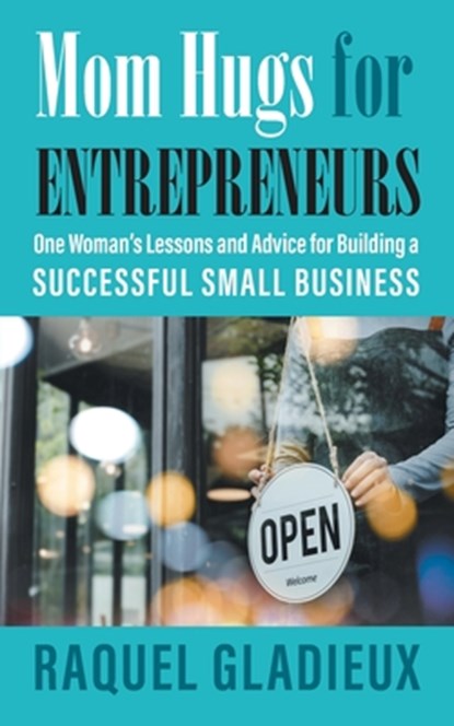Mom Hugs for Entrepreneurs, GLADIEUX,  Raquel - Paperback - 9781682357804